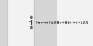 Sesameを２台設置する場合にやるべき設定【２ロック】