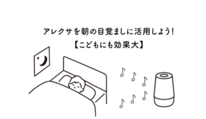 アレクサを朝の目覚ましに活用しよう!【こどもにも効果大】