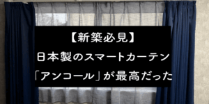 【新築必見】日本製のスマートカーテン「アンコール」が最高だった