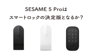 セサミ5プロはスマートロックの決定版となるか?【レビュー】